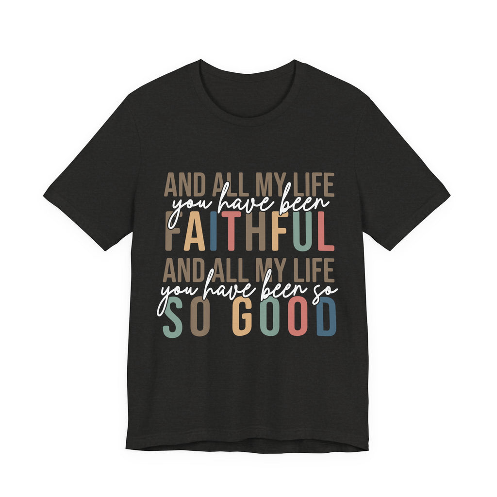 All My Life You Have Been Faithful T-Shirt Bible Quote Design Faith Faith Religious Christian - Gift for Friends, Faith-Based Apparel
