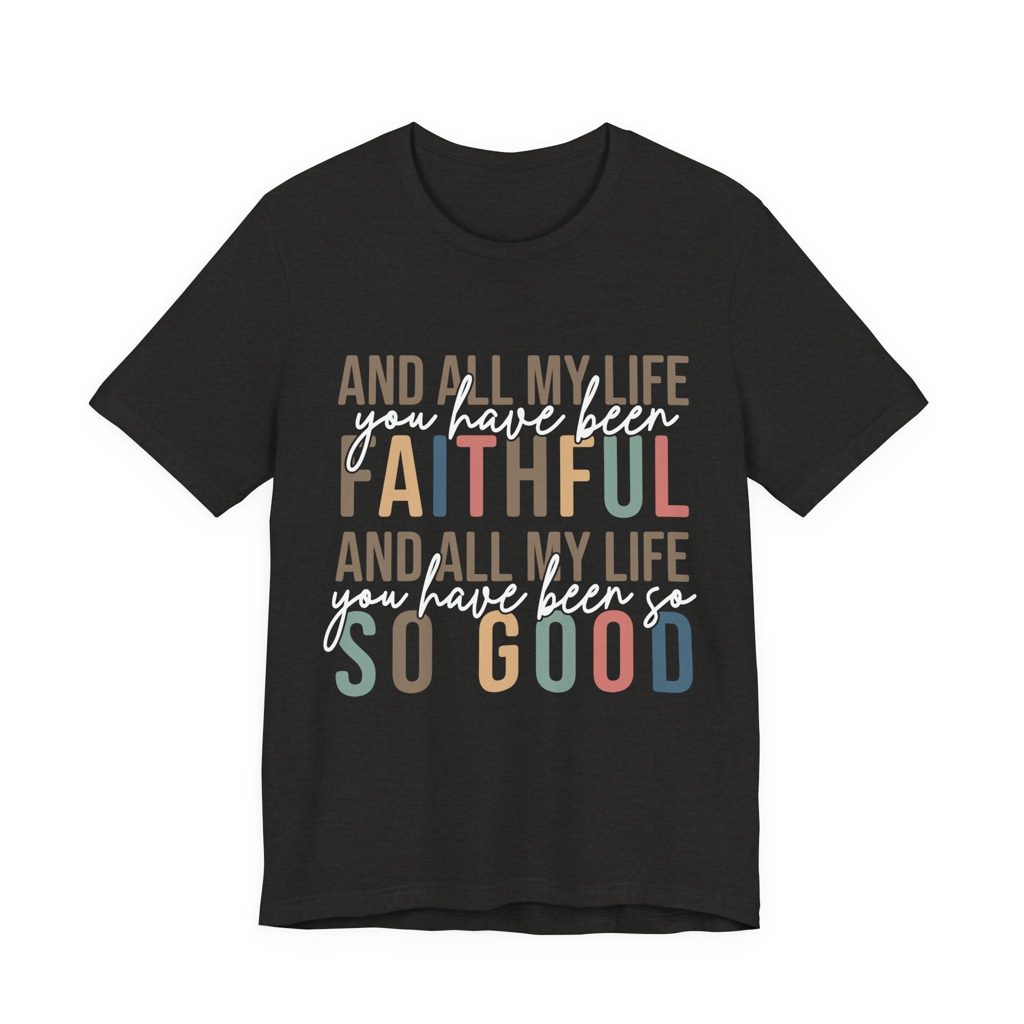 All My Life You Have Been Faithful T-Shirt Bible Quote Design Faith Faith Religious Christian - Gift for Friends, Faith-Based Apparel