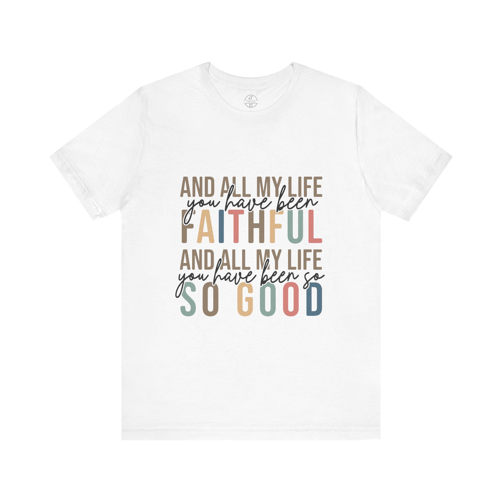 All My Life You Have Been Faithful T-Shirt Bible Quote Design Faith Faith Religious Christian - Gift for Friends, Faith-Based Apparel