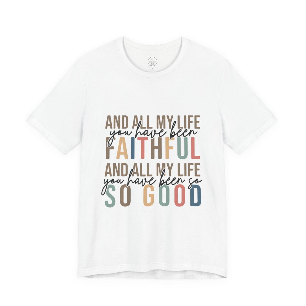 All My Life You Have Been Faithful T-Shirt Bible Quote Design Faith Faith Religious Christian - Gift for Friends, Faith-Based Apparel