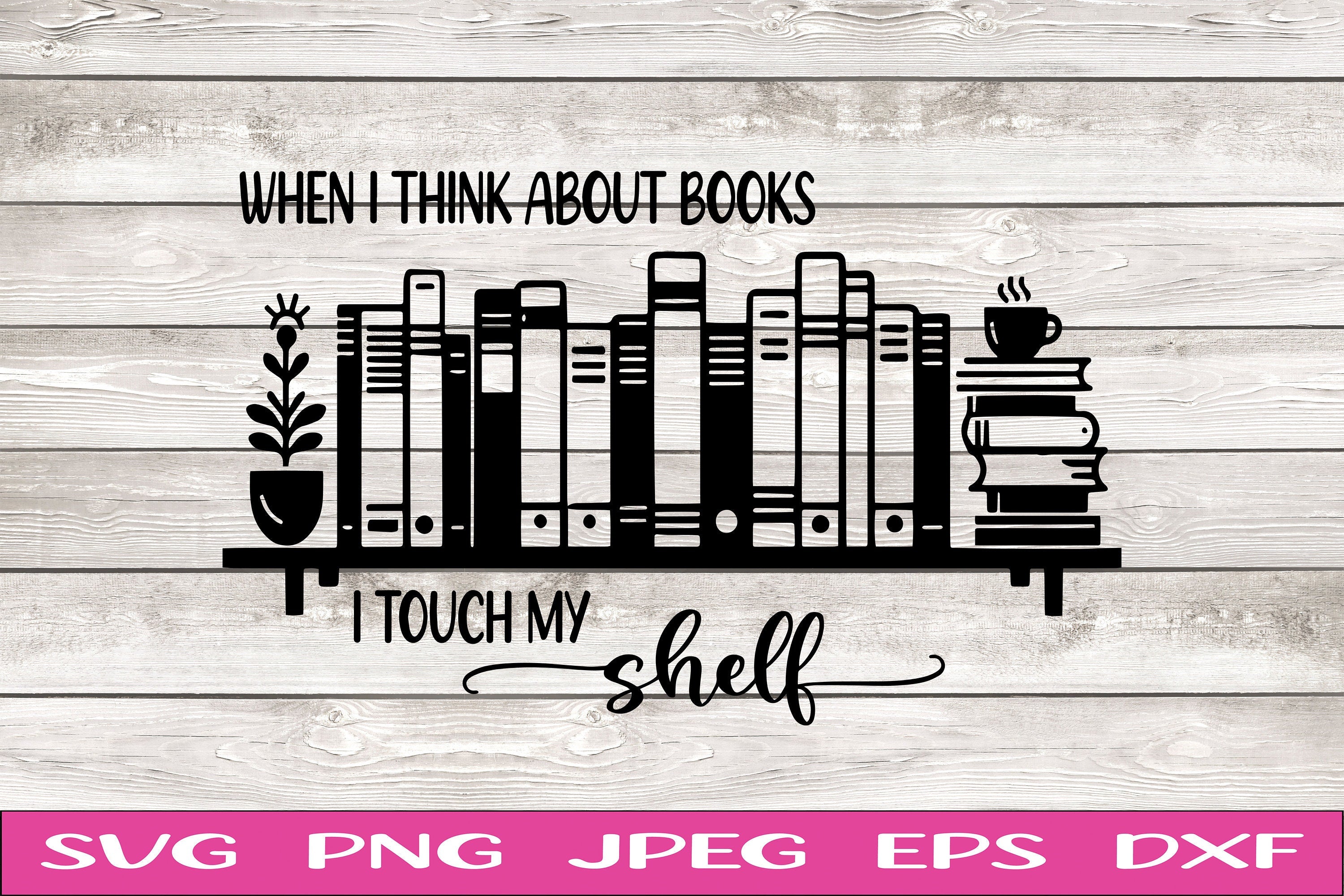 When I Think About Books I Touch my Shelf SVG Smutty Books png Cup Decal Shirt Design Cricut Cameo Silhouette PNG SVG Digital File