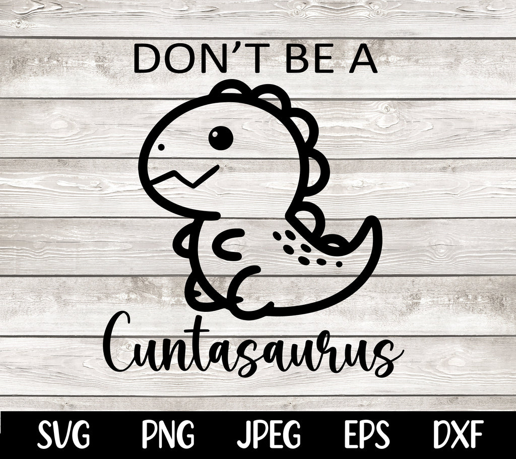 Don't be a Cuntasaurus SVG PNG Funny quote Sassy Svg Sarcastic svg png Snarky Svg Sarcastic Png for Sublimation