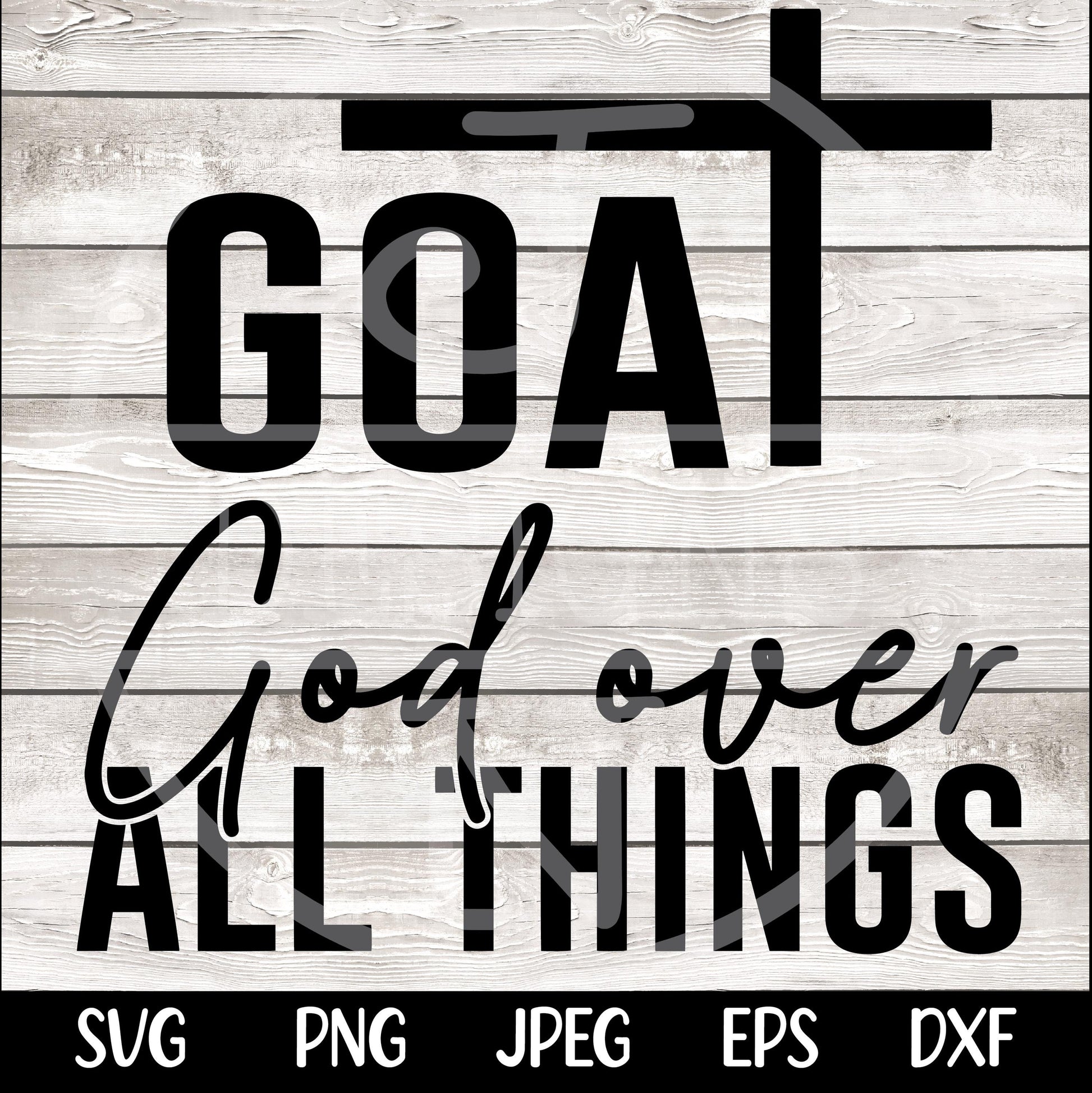 GOAT Svg God Over All Things SVG PNG Bible Quote Svg Design Faith Svg Faith png Religious png Svg, Christian Svg png Sublimation Cut File