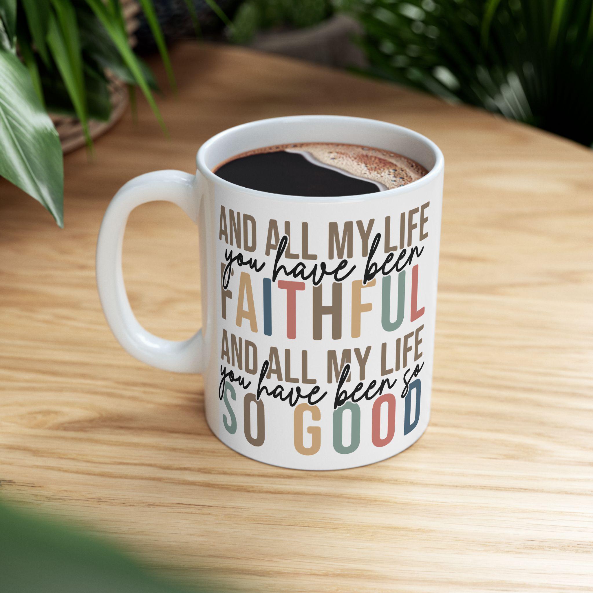 All My Life You Have Been Faithful Mug Bible Quote Design Faith Faith Religious Christian - Perfect Gift Christmas Gift Ideas Religious Gift