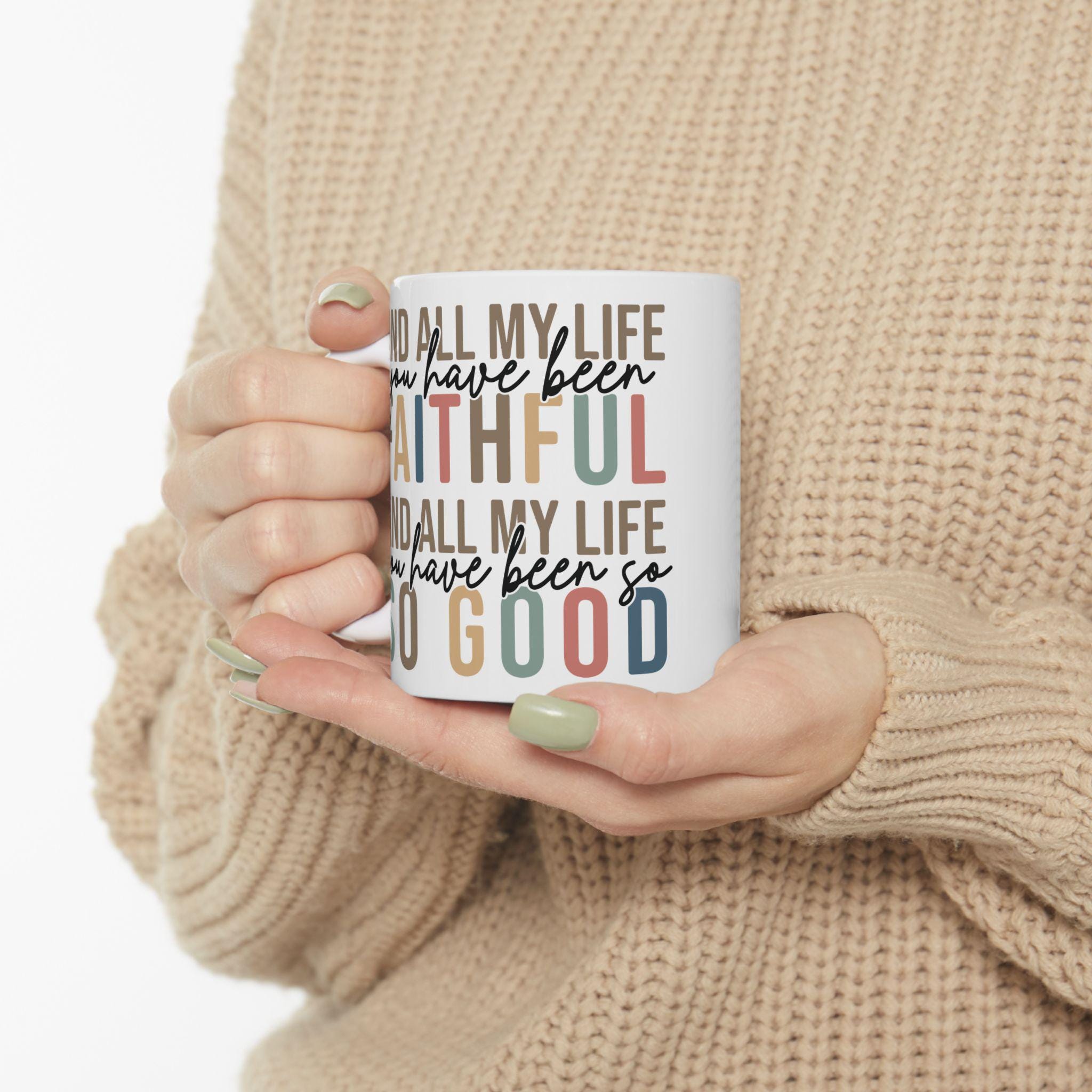 All My Life You Have Been Faithful Mug Bible Quote Design Faith Faith Religious Christian - Perfect Gift Christmas Gift Ideas Religious Gift