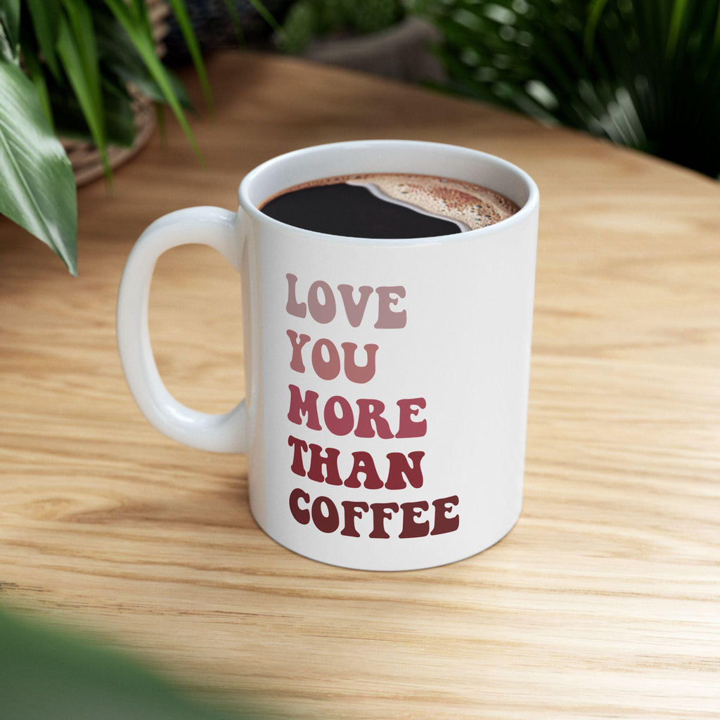 Love You More Than Coffee Ceramic Mug - Valentines mug, Holiday Coffee Cup, Christmas Gift Ideas, Teacher Gift Gift for Mom