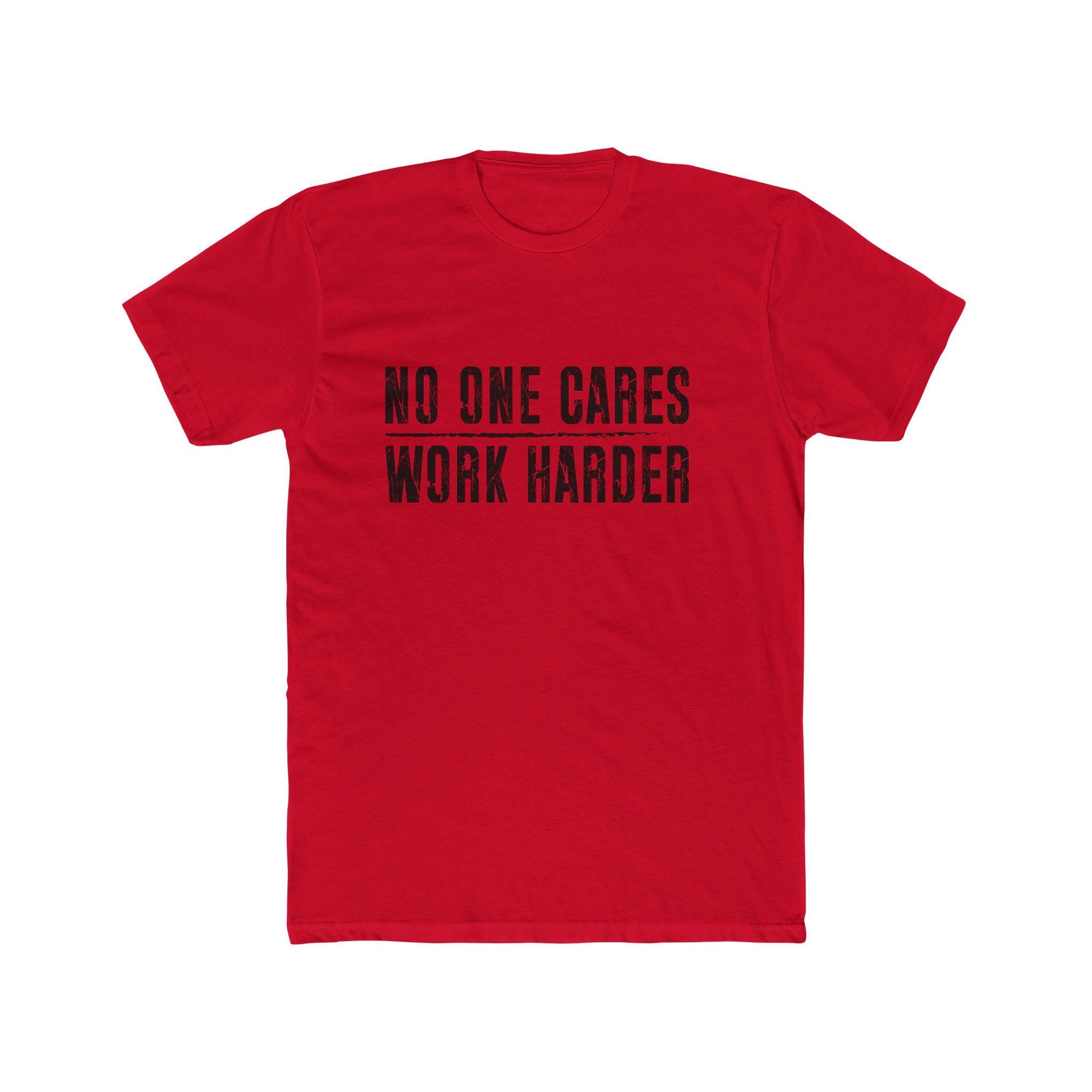No One Cares, Work Harder Next Level 3600 Graphic Tee, Casual Wear, Gift for Friends, Workouts, Streetwear, Work Harder T-Shirt